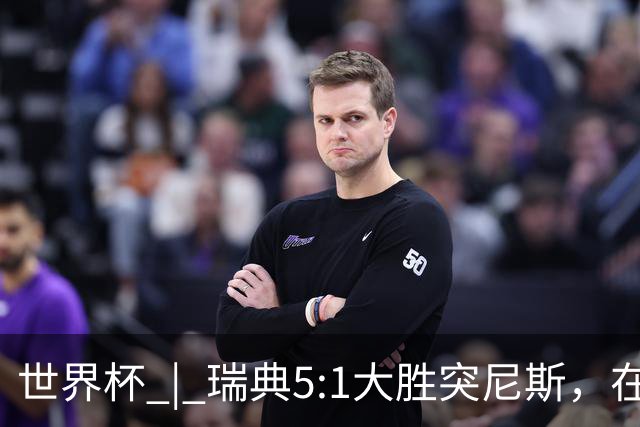 世界杯 | 瑞典5:1大胜突尼斯，在“死亡之组”占先机
