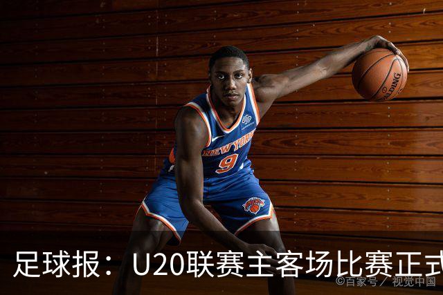 足球报：U20联赛主客场比赛正式开启，冠军和中冠第4争夺中乙资格